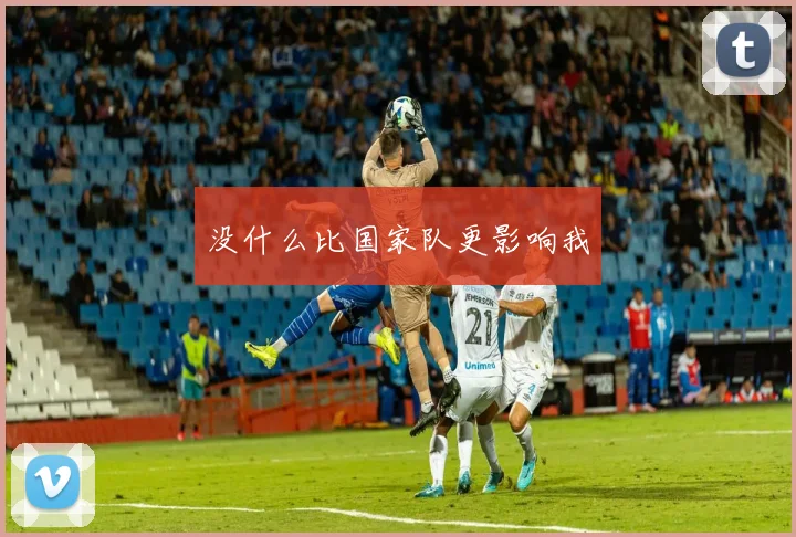 没什么比国家队更影响我